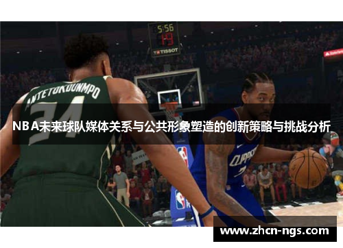 NBA未来球队媒体关系与公共形象塑造的创新策略与挑战分析