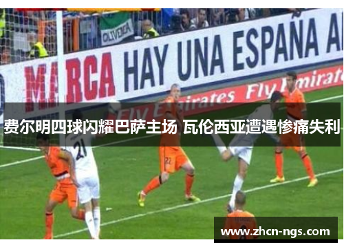 费尔明四球闪耀巴萨主场 瓦伦西亚遭遇惨痛失利
