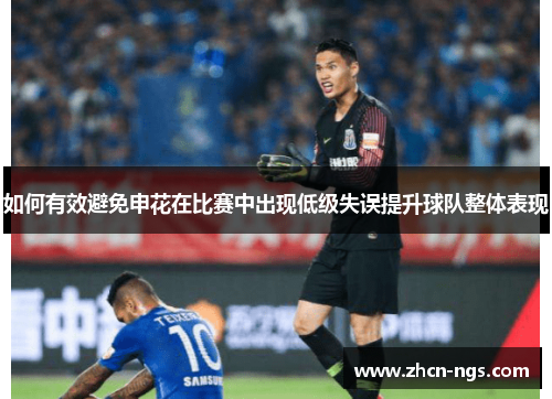 如何有效避免申花在比赛中出现低级失误提升球队整体表现