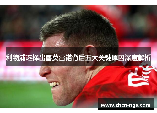 利物浦选择出售莫雷诺背后五大关键原因深度解析
