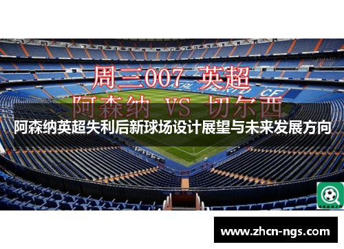 阿森纳英超失利后新球场设计展望与未来发展方向