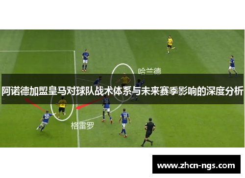 阿诺德加盟皇马对球队战术体系与未来赛季影响的深度分析